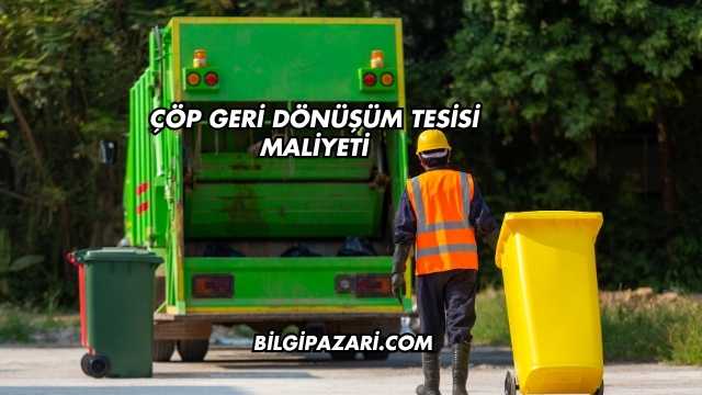Çöp Geri Dönüşüm Tesisi Maliyeti