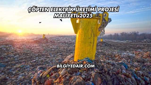 Çöpten Elektrik Üretimi Projesi Maliyeti 2025