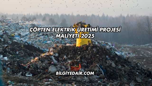 Çöpten Elektrik Üretimi Projesi Maliyeti 2025
