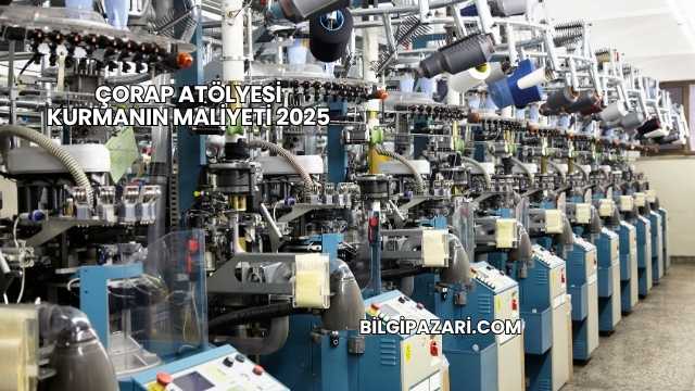 Çorap Atölyesi Kurmanın Maliyeti 2025