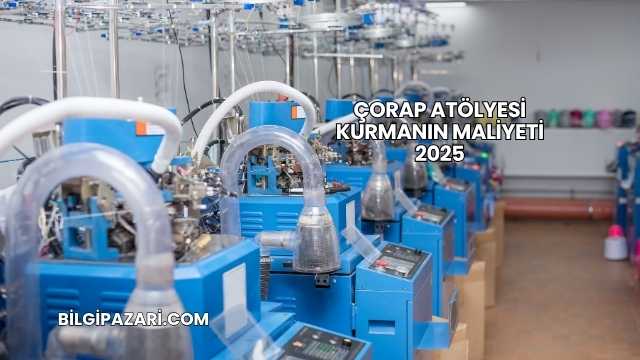 Çorap Atölyesi Kurmanın Maliyeti 2025