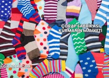 Çorap Fabrikası Kurmanın Maliyeti