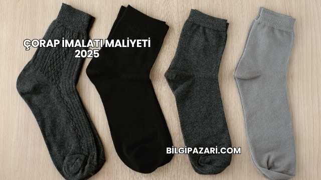Çorap İmalatı Maliyeti 2025