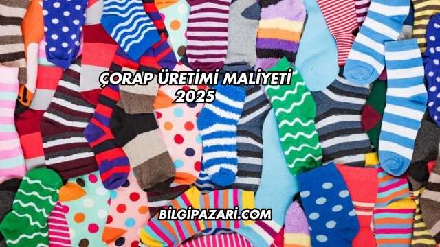 Çorap Üretimi Maliyeti 2025