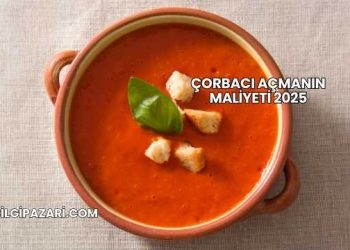 Çorbacı Açmanın Maliyeti 2025