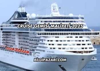 Cruise Gemisi Maliyeti 2025