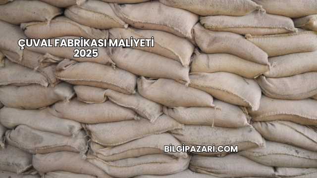 Çuval Fabrikası Maliyeti 2025