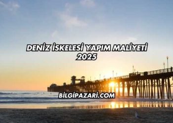 Deniz İskelesi Yapım Maliyeti 2025