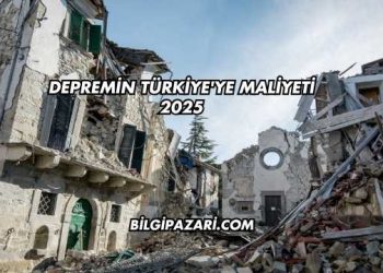 Depremin Türkiye'ye Maliyeti 2025