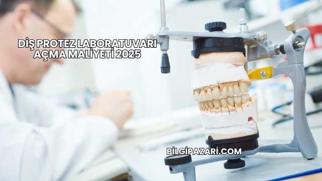 Diş Protez Laboratuvarı Açma Maliyeti 2025