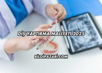 Diş Yaptırma Maliyeti 2025