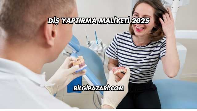 Diş Yaptırma Maliyeti 2025