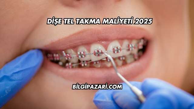 Dişe Tel Takma Maliyeti 2025
