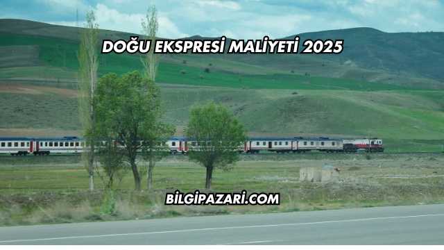 Doğu Ekspresi Maliyeti 2025
