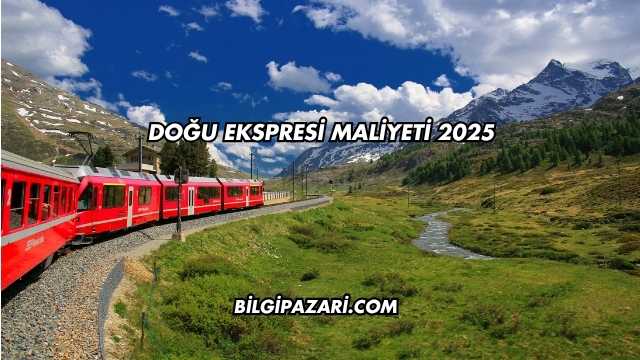 Doğu Ekspresi Maliyeti 2025