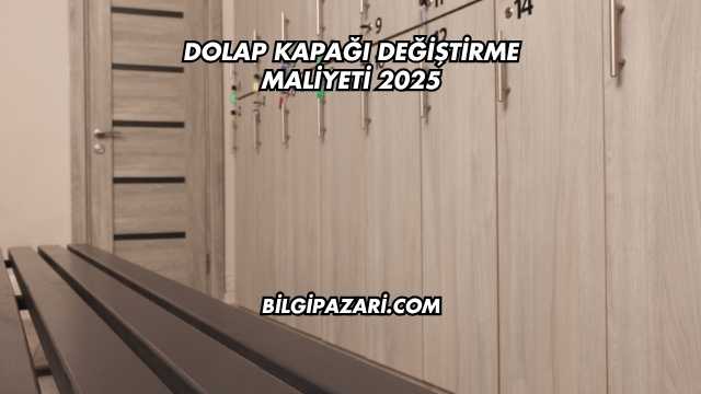 Dolap Kapağı Değiştirme Maliyeti 2025