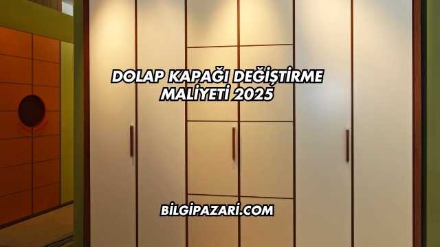 Dolap Kapağı Değiştirme Maliyeti 2025