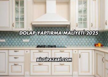 Dolap Yaptırma Maliyeti 2025