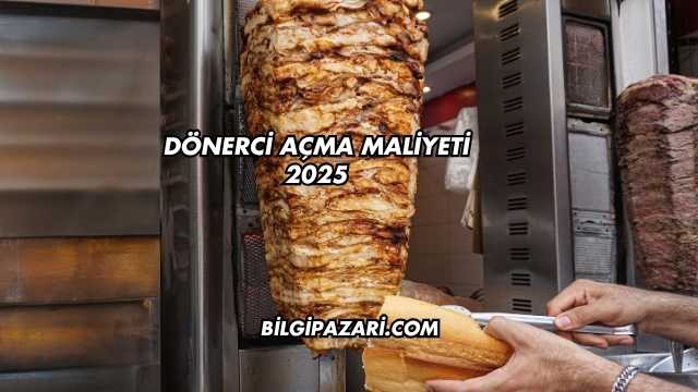 Dönerci Açma Maliyeti 2025