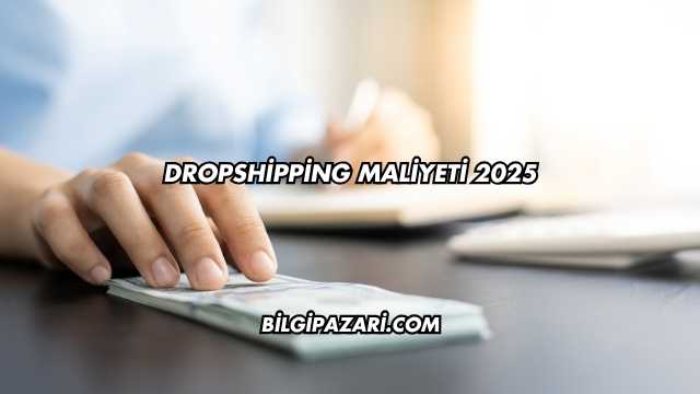 Dropshipping Maliyeti 2025