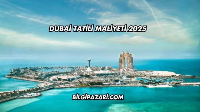 Dubai Tatili Maliyeti 2025