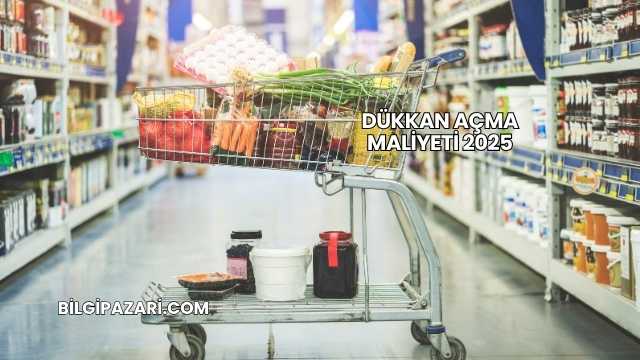 Dükkan Açma Maliyeti 2025