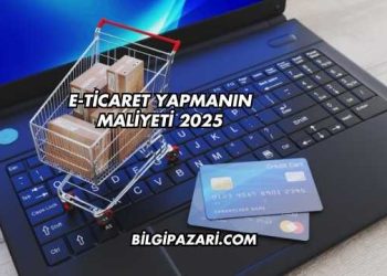 E-Ticaret Yapmanın Maliyeti 2025