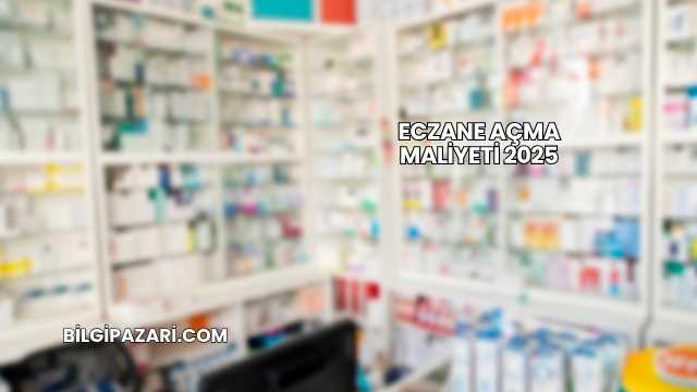 Eczane Açma Maliyeti 2025