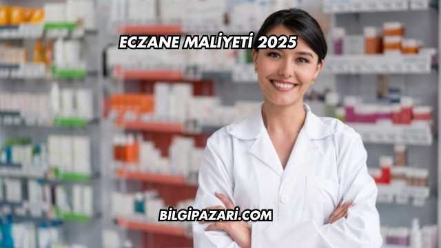 Eczane Maliyeti 2025