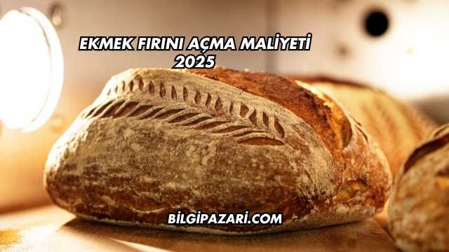 Ekmek Fırını Açma Maliyeti 2025