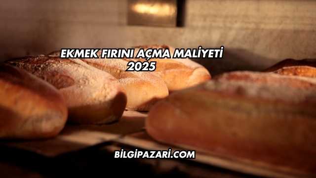 Ekmek Fırını Açma Maliyeti 2025