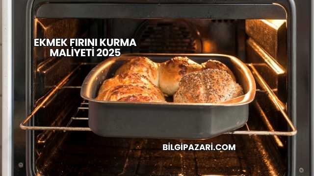 Ekmek Fırını Kurma Maliyeti 2025