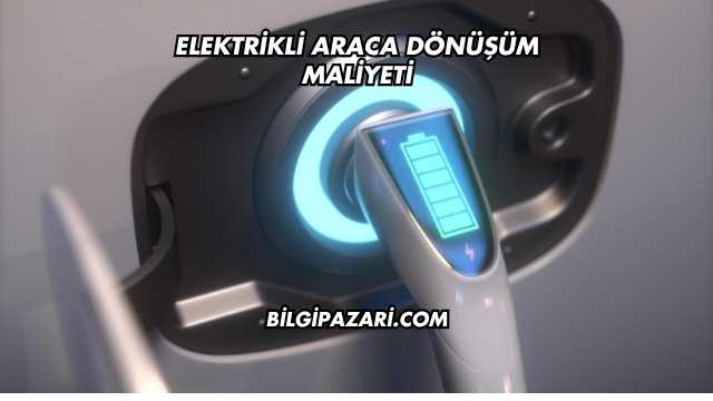 Elektrikli Araca Dönüşüm Maliyeti