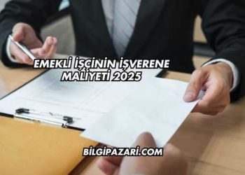Emekli İşçinin İşverene Maliyeti 2025