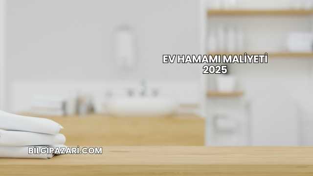 Ev Hamamı Maliyeti 2025