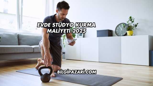 Evde Stüdyo Kurma Maliyeti 2025
