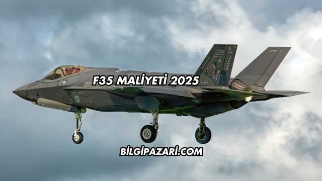 F35 Maliyeti 2025