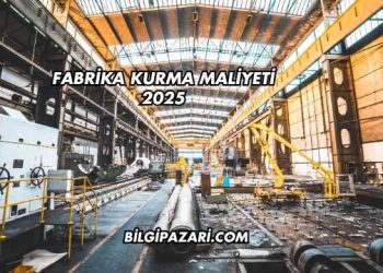 Fabrika Kurma Maliyeti 2025