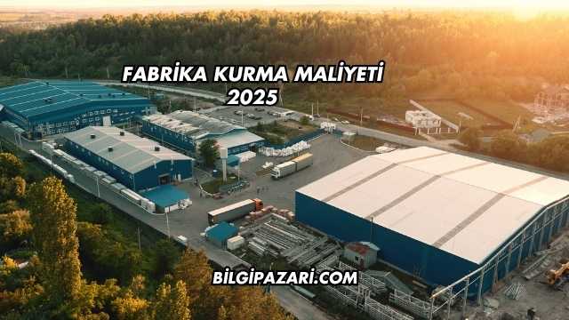 Fabrika Kurma Maliyeti 2025