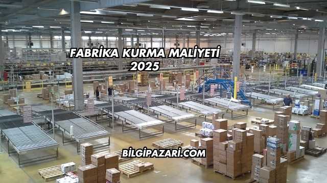 Fabrika Kurma Maliyeti 2025