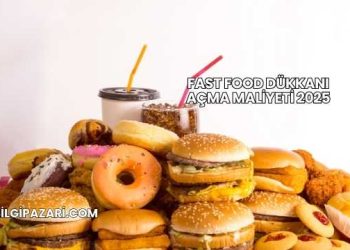 Fast Food Dükkanı Açma Maliyeti 2025