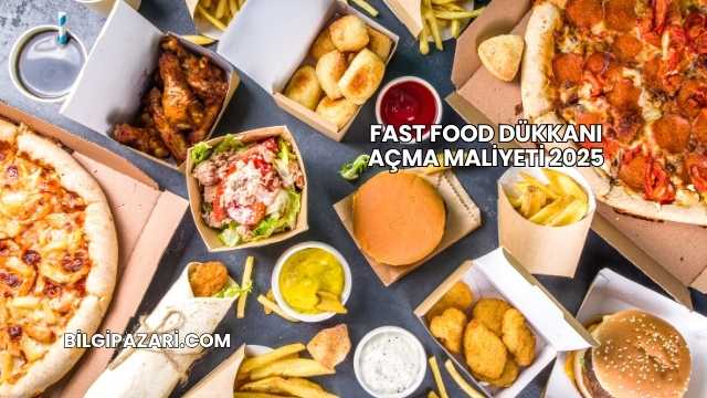 Fast Food Dükkanı Açma Maliyeti 2025