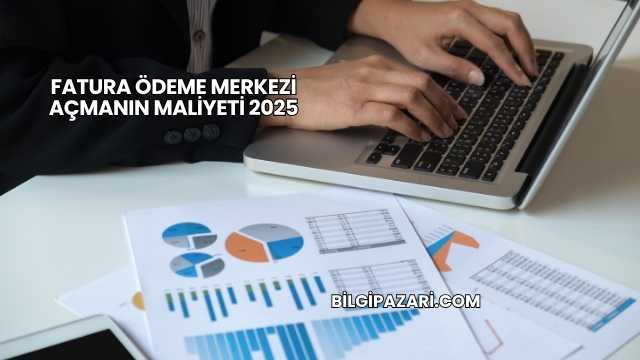 Fatura Ödeme Merkezi Açmanın Maliyeti 2025