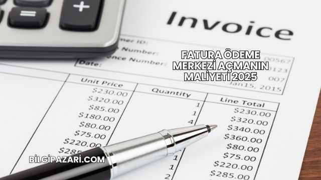 Fatura Ödeme Merkezi Açmanın Maliyeti 2025