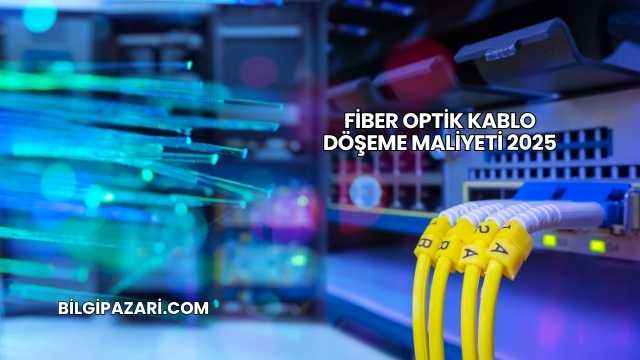 Fiber Optik Kablo Döşeme Maliyeti 2025