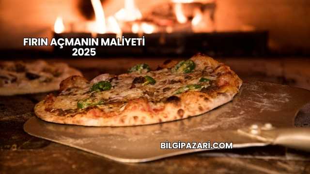 Fırın Açmanın Maliyeti 2025