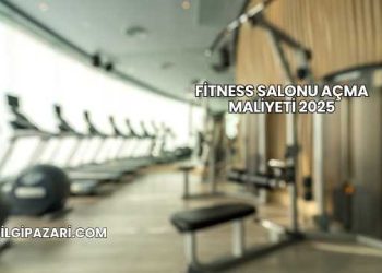 Fitness Salonu Açma Maliyeti 2025