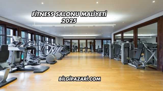 Fitness Salonu Maliyeti 2025