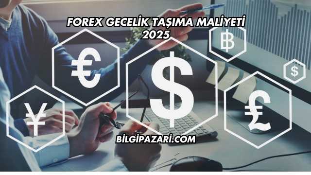Forex Gecelik Taşıma Maliyeti 2025