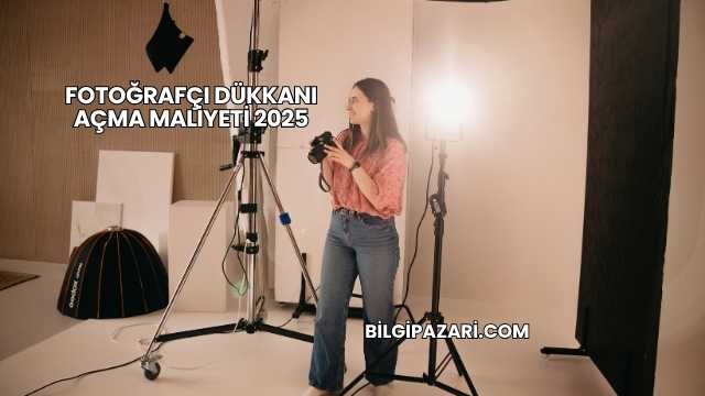 Fotoğrafçı Dükkanı Açma Maliyeti 2025